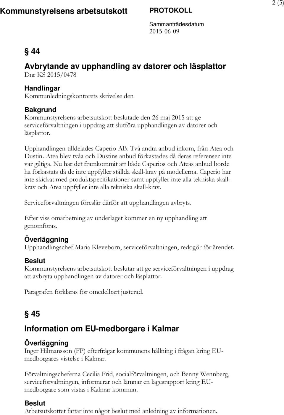 Atea blev tvåa och Dustins anbud förkastades då deras referenser inte var giltiga.