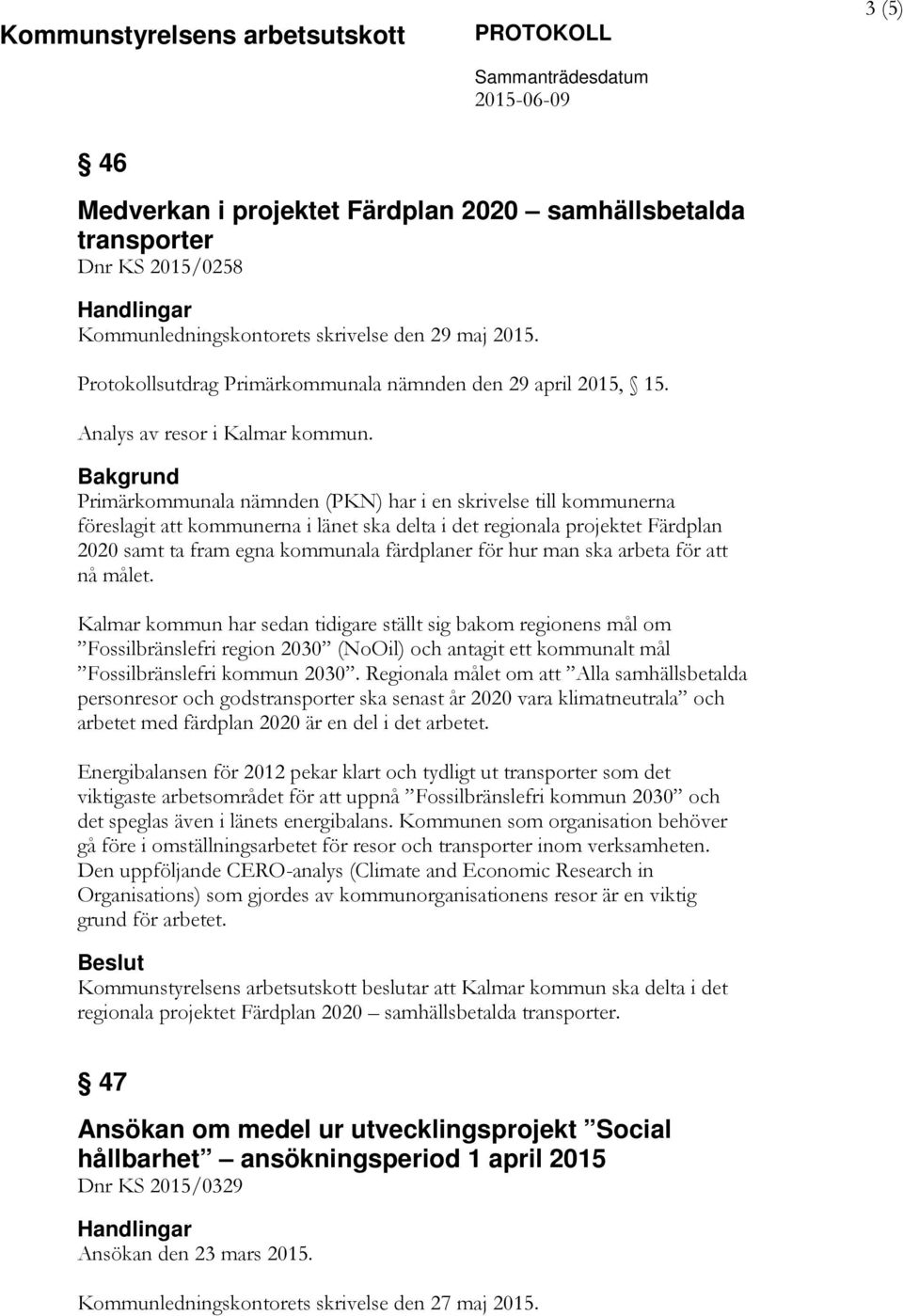 Primärkommunala nämnden (PKN) har i en skrivelse till kommunerna föreslagit att kommunerna i länet ska delta i det regionala projektet Färdplan 2020 samt ta fram egna kommunala färdplaner för hur man