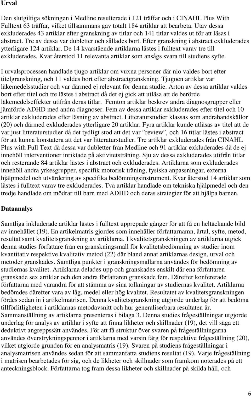 Efter granskning i abstract exkluderades ytterligare 124 artiklar. De 14 kvarstående artiklarna lästes i fulltext varav tre till exkluderades.