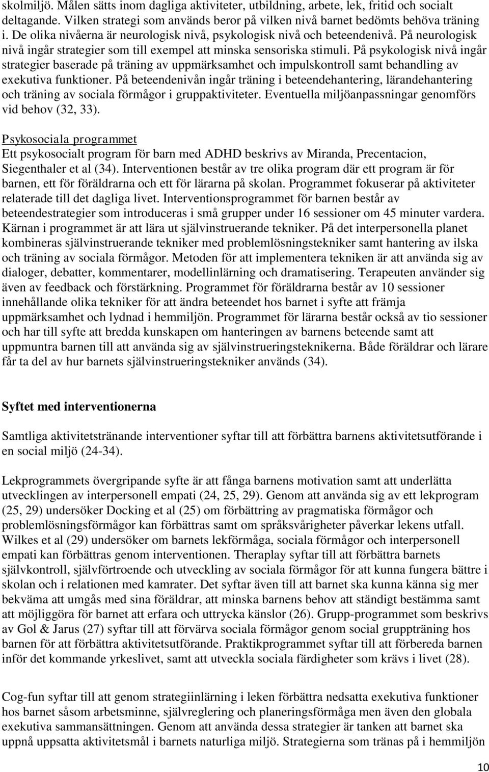 På psykologisk nivå ingår strategier baserade på träning av uppmärksamhet och impulskontroll samt behandling av exekutiva funktioner.