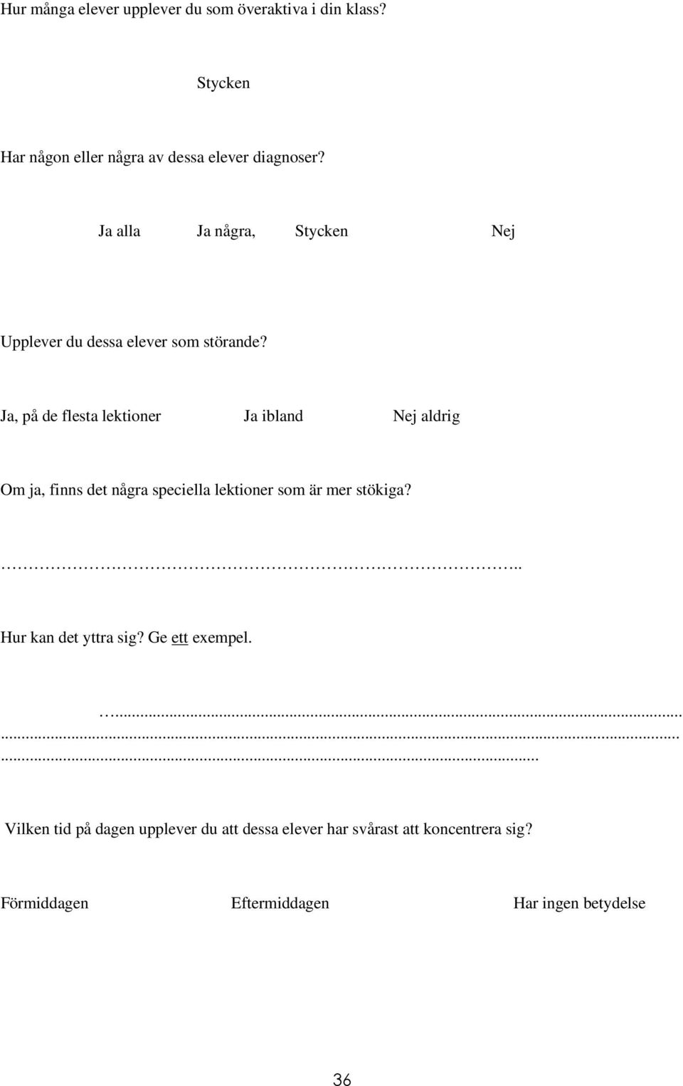 Ja, på de flesta lektioner Ja ibland Nej aldrig Om ja, finns det några speciella lektioner som är mer stökiga?