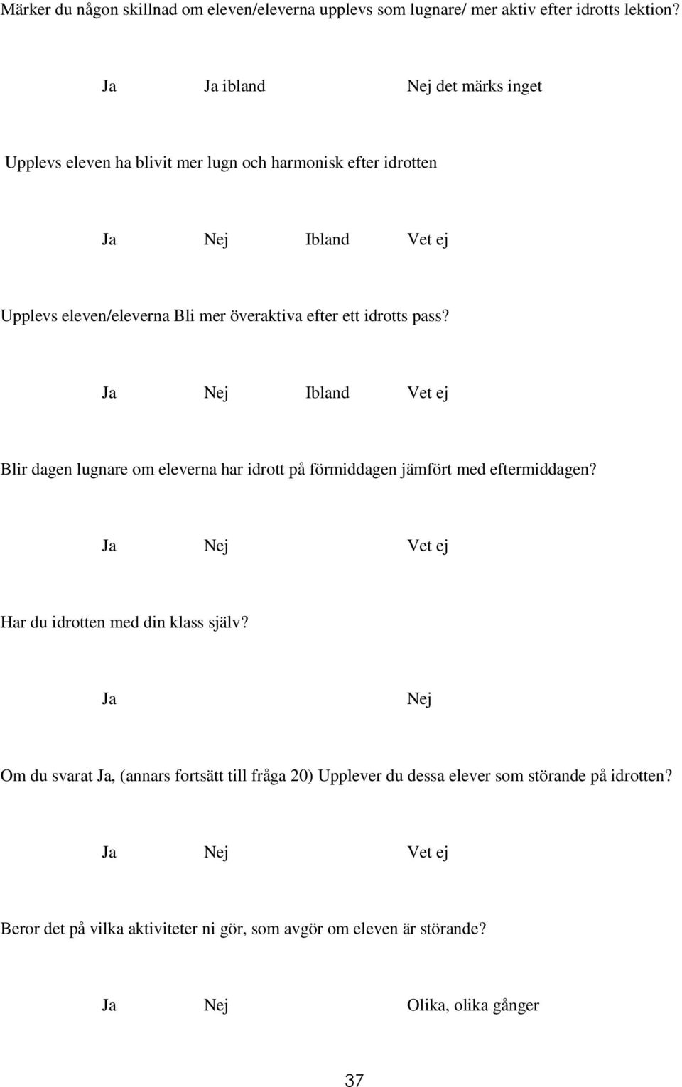 efter ett idrotts pass? Ja Nej Ibland Vet ej Blir dagen lugnare om eleverna har idrott på förmiddagen jämfört med eftermiddagen?