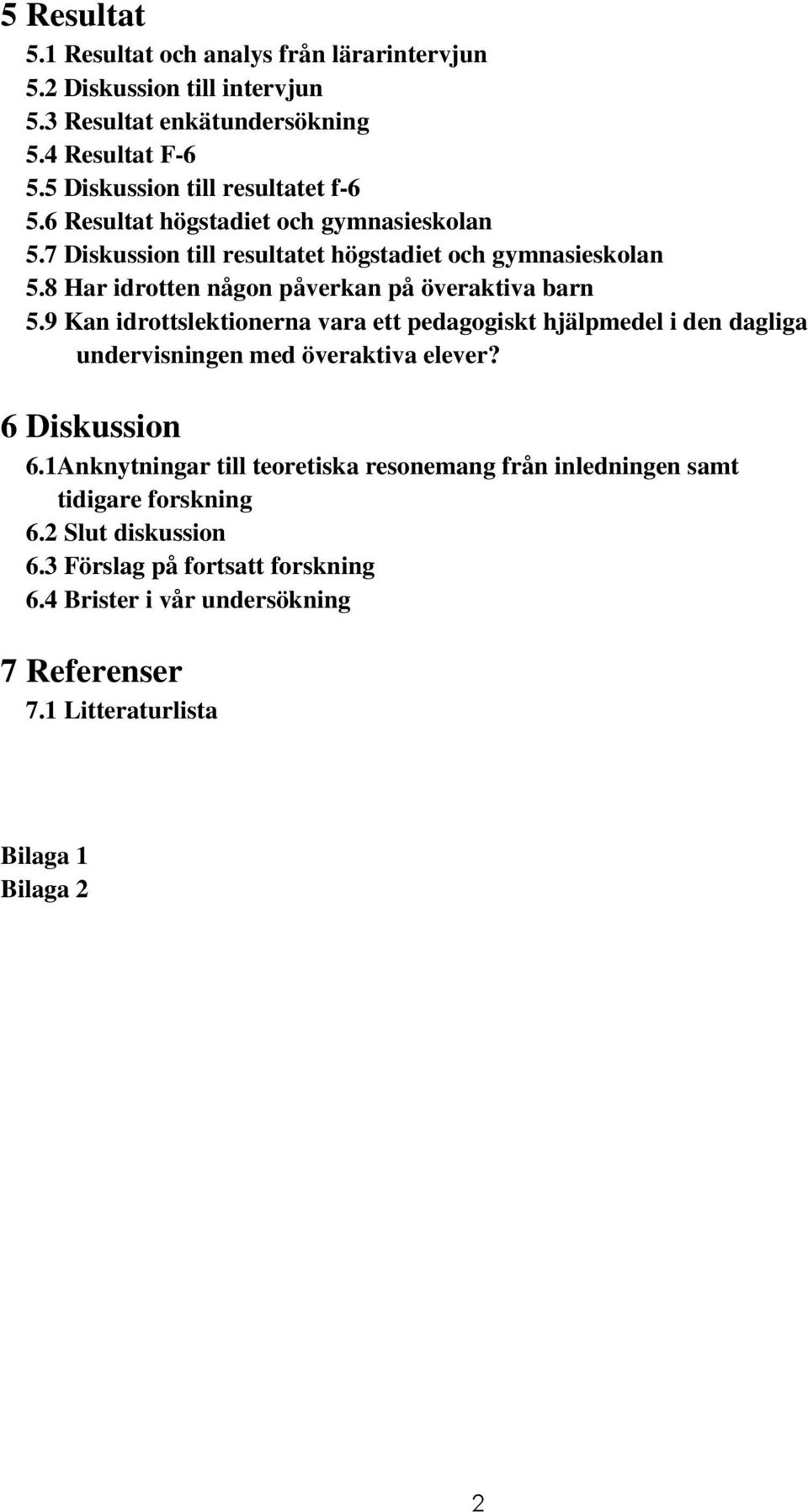 8 Har idrotten någon påverkan på överaktiva barn 5.9 Kan idrottslektionerna vara ett pedagogiskt hjälpmedel i den dagliga undervisningen med överaktiva elever?