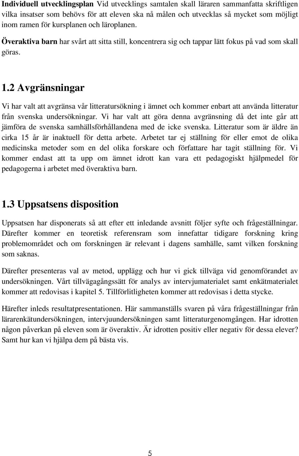 2 Avgränsningar Vi har valt att avgränsa vår litteratursökning i ämnet och kommer enbart att använda litteratur från svenska undersökningar.