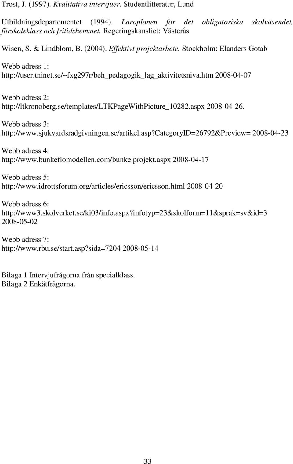 htm 2008-04-07 Webb adress 2: http://ltkronoberg.se/templates/ltkpagewithpicture_10282.aspx 2008-04-26. Webb adress 3: http://www.sjukvardsradgivningen.se/artikel.asp?categoryid=26792&preview= 2008-04-23 Webb adress 4: http://www.