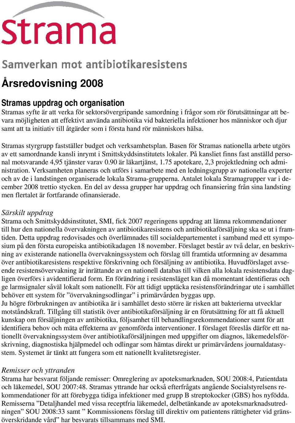 Basen för Stramas nationella arbete utgörs av ett samordnande kansli inrymt i Smittskyddsinstitutets lokaler. På kansliet finns fast anställd personal motsvarande 4,95 tjänster varav 0.