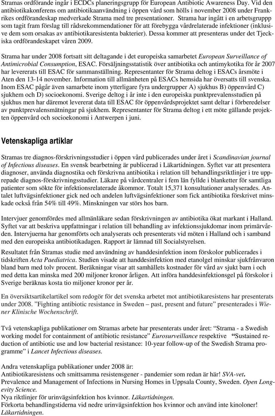 Strama har ingått i en arbetsgruppp som tagit fram förslag till rådsrekommendationer för att förebygga vårdrelaterade infektioner (inklusive dem som orsakas av antibiotikaresistenta bakterier).