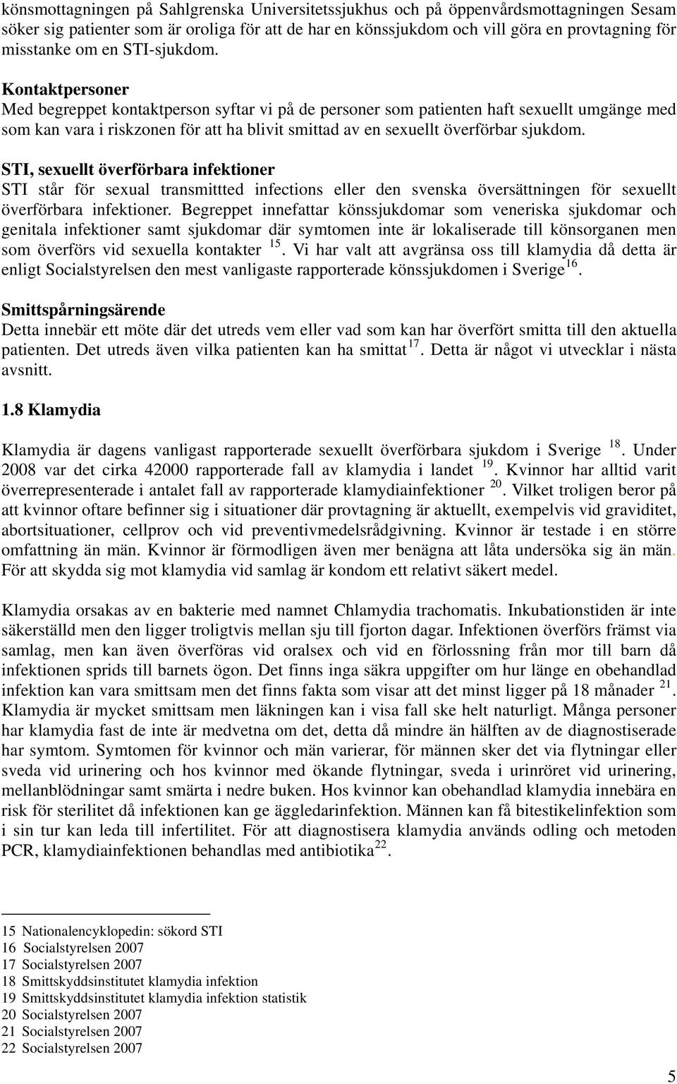 Kontaktpersoner Med begreppet kontaktperson syftar vi på de personer som patienten haft sexuellt umgänge med som kan vara i riskzonen för att ha blivit smittad av en sexuellt överförbar sjukdom.