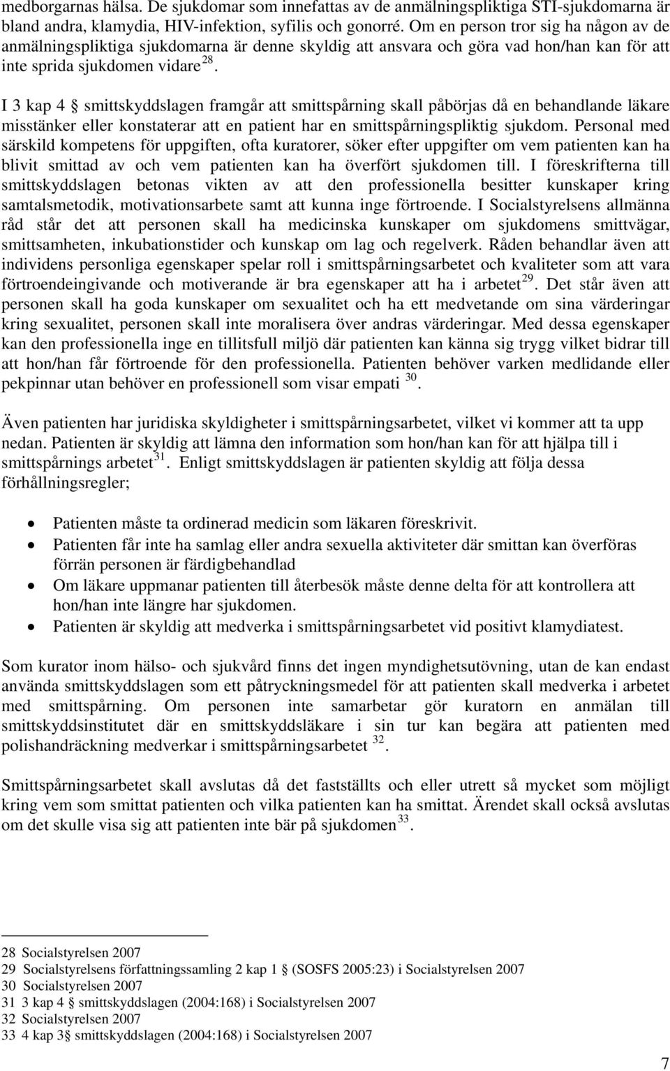 I 3 kap 4 smittskyddslagen framgår att smittspårning skall påbörjas då en behandlande läkare misstänker eller konstaterar att en patient har en smittspårningspliktig sjukdom.