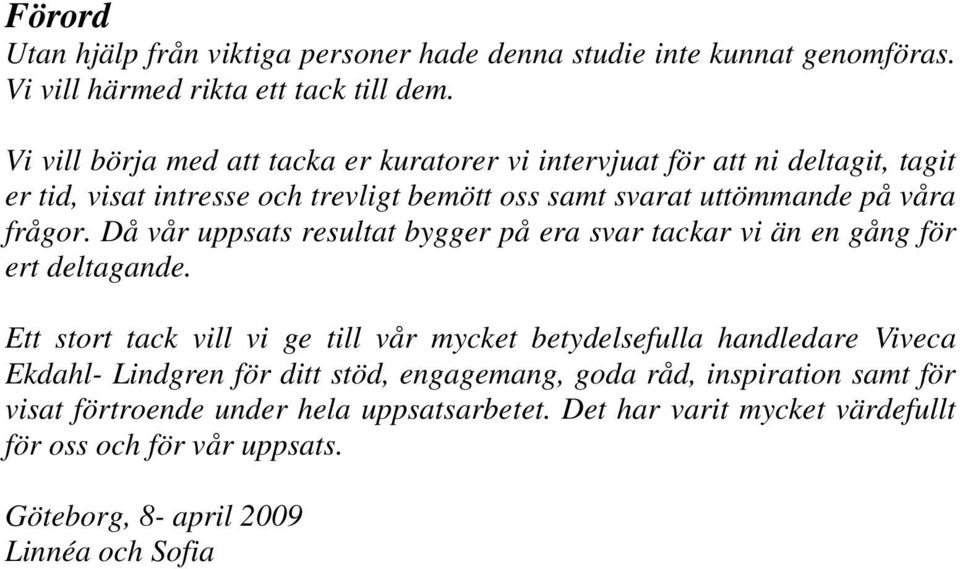 Då vår uppsats resultat bygger på era svar tackar vi än en gång för ert deltagande.