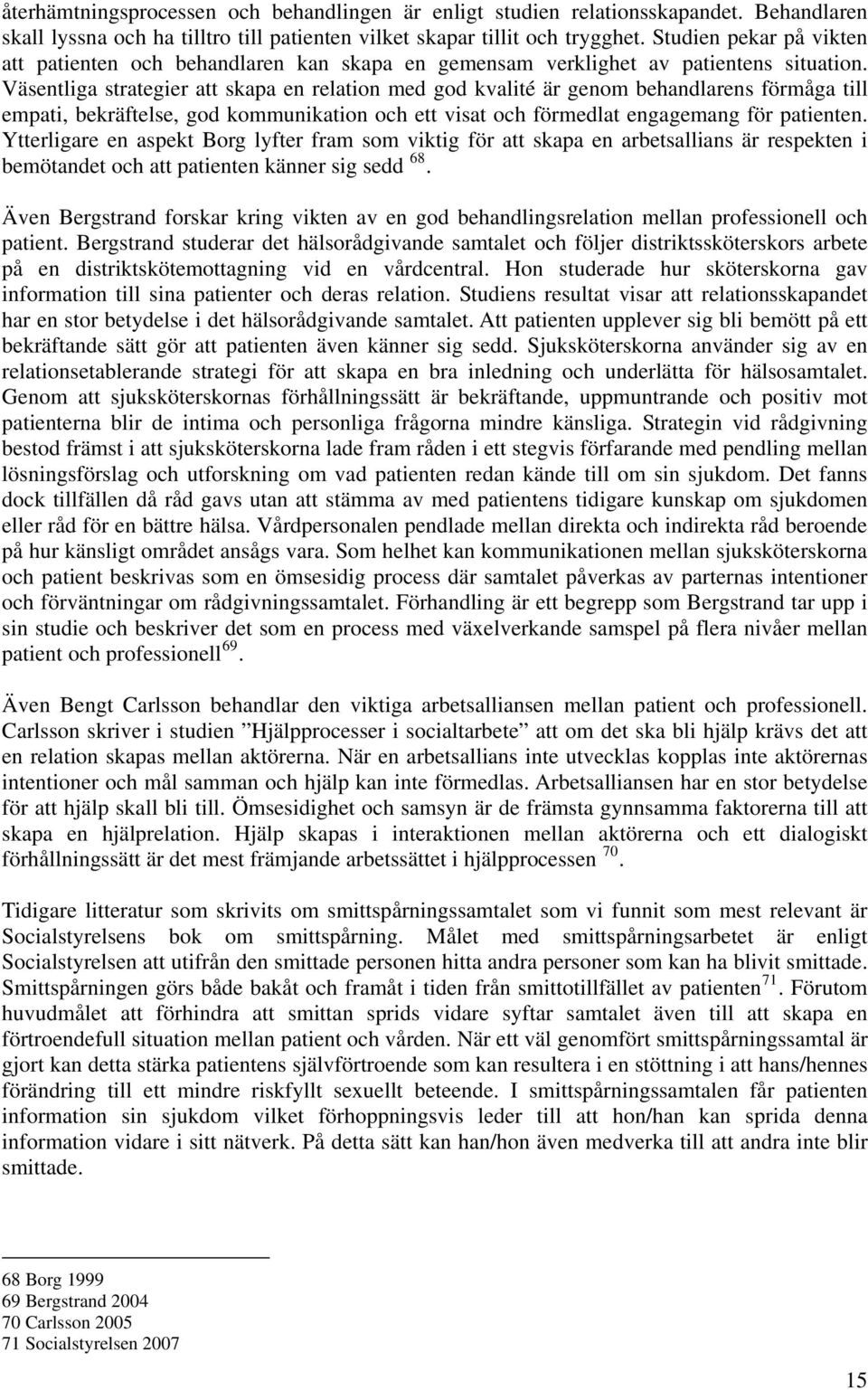 Väsentliga strategier att skapa en relation med god kvalité är genom behandlarens förmåga till empati, bekräftelse, god kommunikation och ett visat och förmedlat engagemang för patienten.