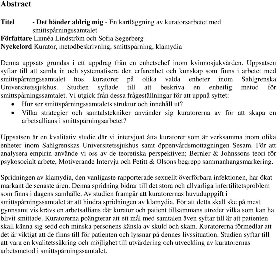 Uppsatsen syftar till att samla in och systematisera den erfarenhet och kunskap som finns i arbetet med smittspårningssamtalet hos kuratorer på olika valda enheter inom Sahlgrenska