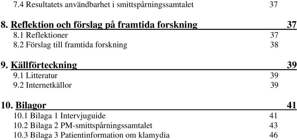 2 Förslag till framtida forskning 38 9. Källförteckning 39 9.1 Litteratur 39 9.