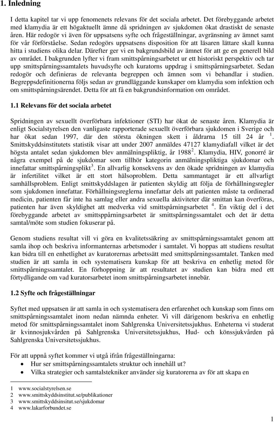 Här redogör vi även för uppsatsens syfte och frågeställningar, avgränsning av ämnet samt för vår förförståelse.