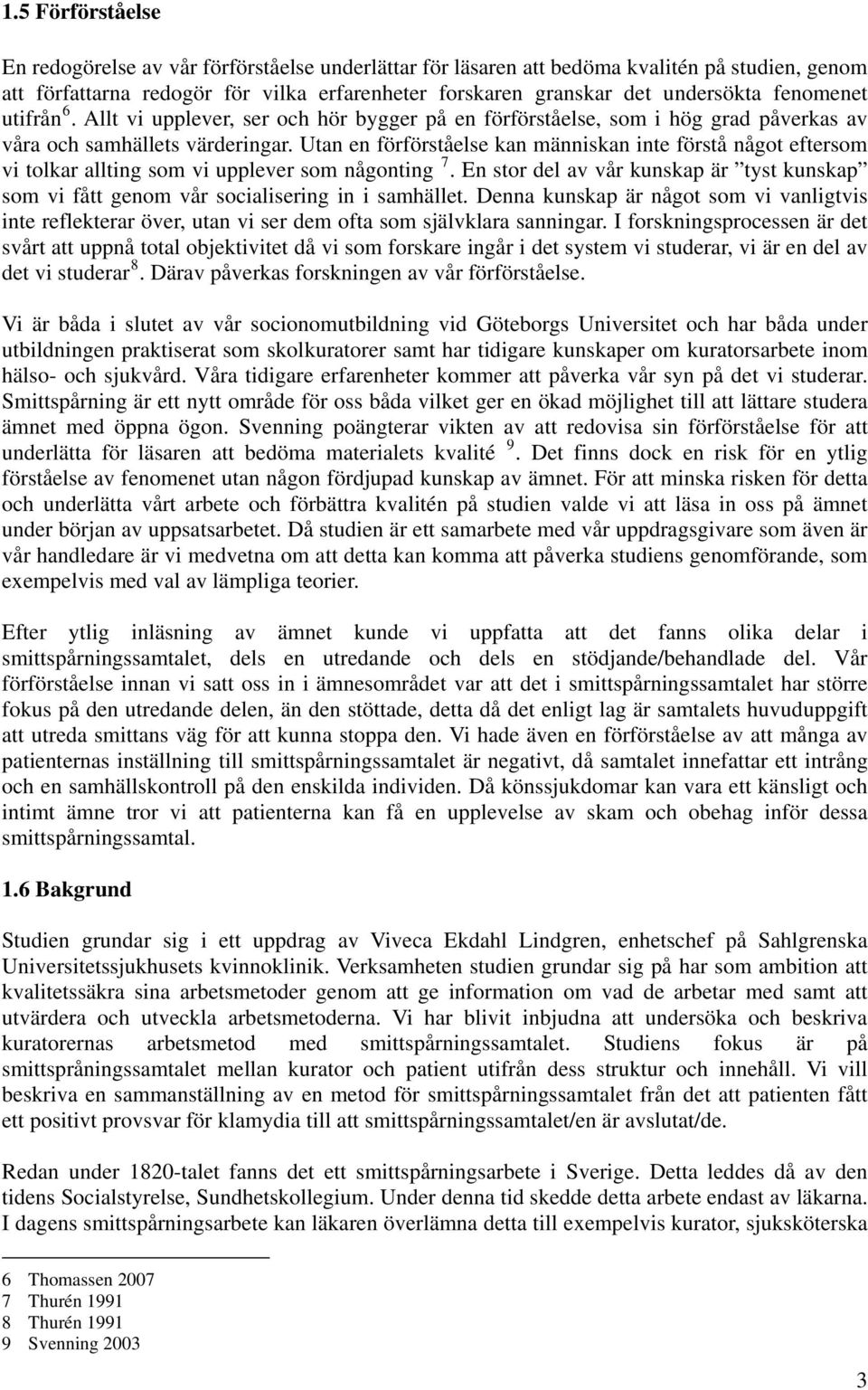 Utan en förförståelse kan människan inte förstå något eftersom vi tolkar allting som vi upplever som någonting 7.