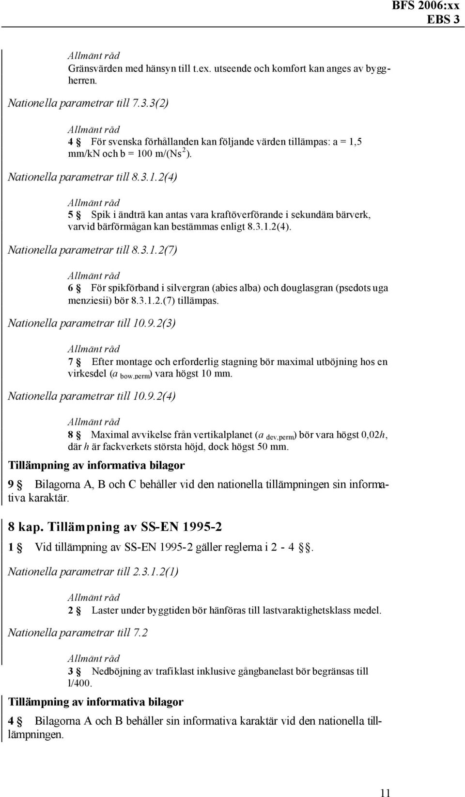 3.1.2(4). Nationella parametrar till 8.3.1.2(7) 6 För spikförband i silvergran (abies alba) och douglasgran (psedots uga menziesii) bör 8.3.1.2.(7) tillämpas. Nationella parametrar till 10.9.