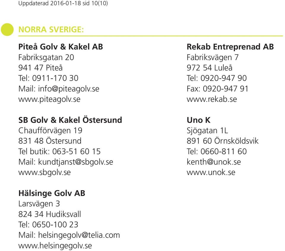se www.sbgolv.se Rekab Entreprenad AB Fabriksvägen 7 972 54 Luleå Tel: 0920-947 90 Fax: 0920-947 91 www.rekab.