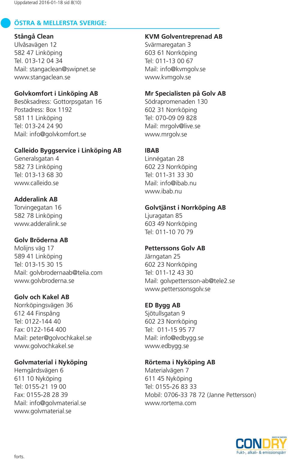 se Calleido Byggservice i Linköping AB Generalsgatan 4 582 73 Linköping Tel: 013-13 68 30 www.calleido.se Adderalink AB Torvingegatan 16 582 78 Linköping www.adderalink.