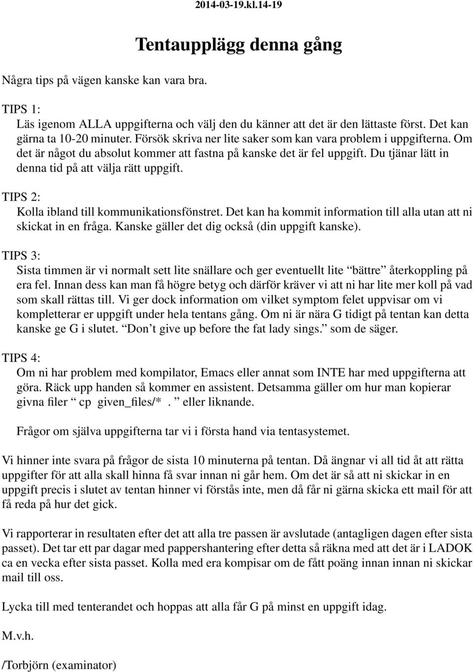 TIPS 2: Kolla ibland till kommunikationsfönstret. Det kan ha kommit information till alla utan att ni skickat in en fråga. Kanske gäller det dig också (din uppgift kanske).