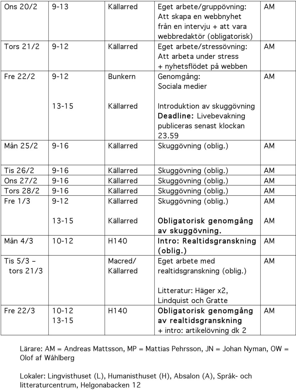 59 Mån 25/2 9-16 Skuggövning Tis 26/2 9-16 Skuggövning Ons 27/2 9-16 Skuggövning Tors 28/2 9-16 Skuggövning Fre 1/3 9-12 Skuggövning av skuggövning.