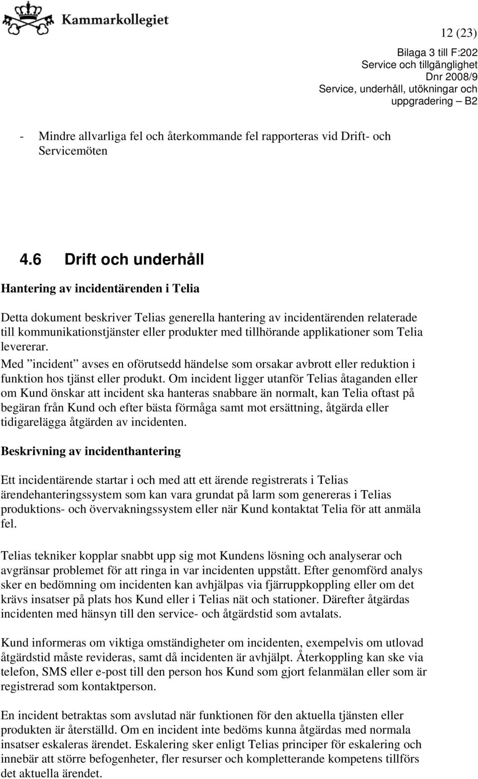 tillhörande applikationer som Telia levererar. Med incident avses en oförutsedd händelse som orsakar avbrott eller reduktion i funktion hos tjänst eller produkt.