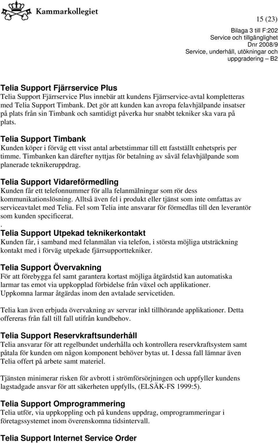 Telia Support Timbank Kunden köper i förväg ett visst antal arbetstimmar till ett fastställt enhetspris per timme.