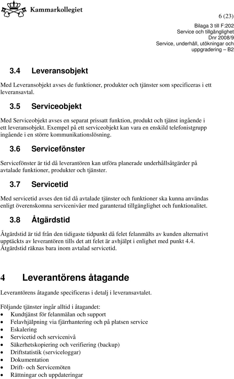 6 Servicefönster Servicefönster är tid då leverantören kan utföra planerade underhållsåtgärder på avtalade funktioner, produkter och tjänster. 3.