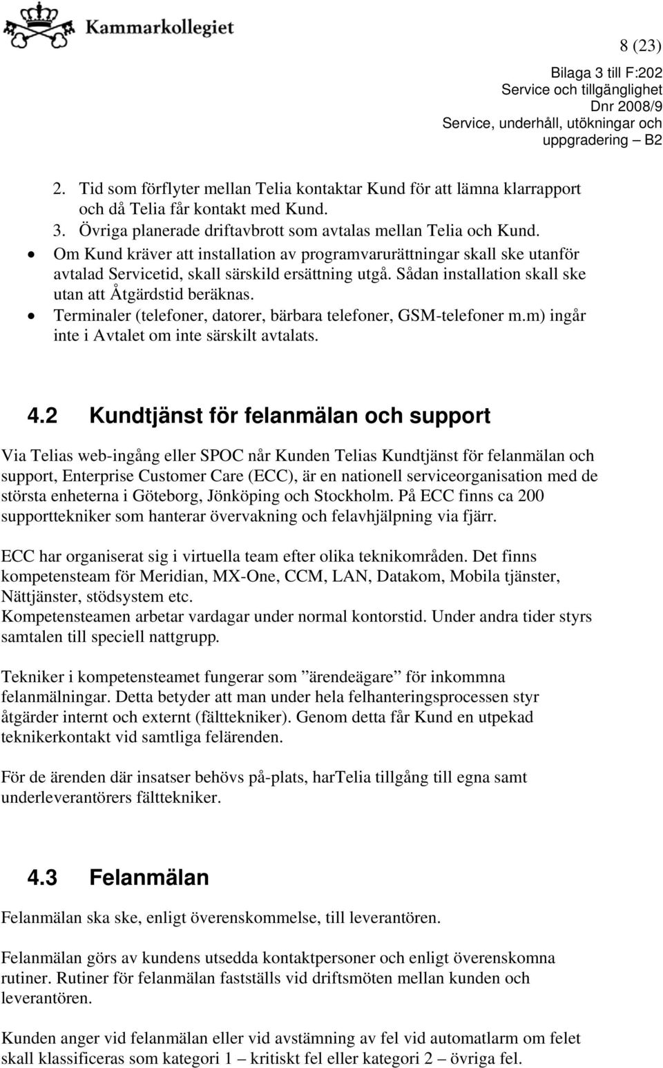 Terminaler (telefoner, datorer, bärbara telefoner, GSM-telefoner m.m) ingår inte i Avtalet om inte särskilt avtalats. 4.