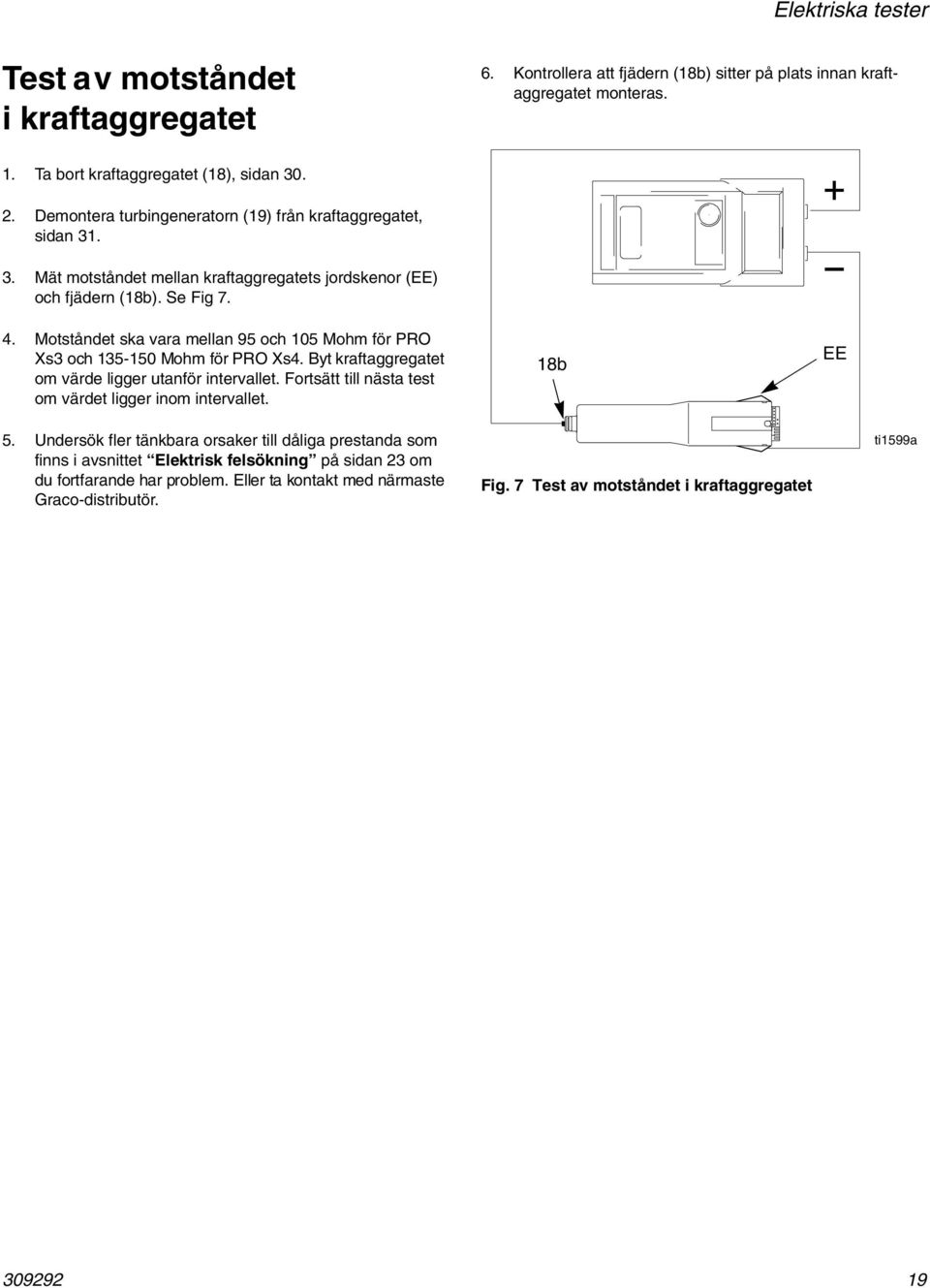 Motståndet ska vara mellan 95 och 05 Mohm för PRO Xs3 och 35-50 Mohm för PRO Xs4. Byt kraftaggregatet om värde ligger utanför intervallet.