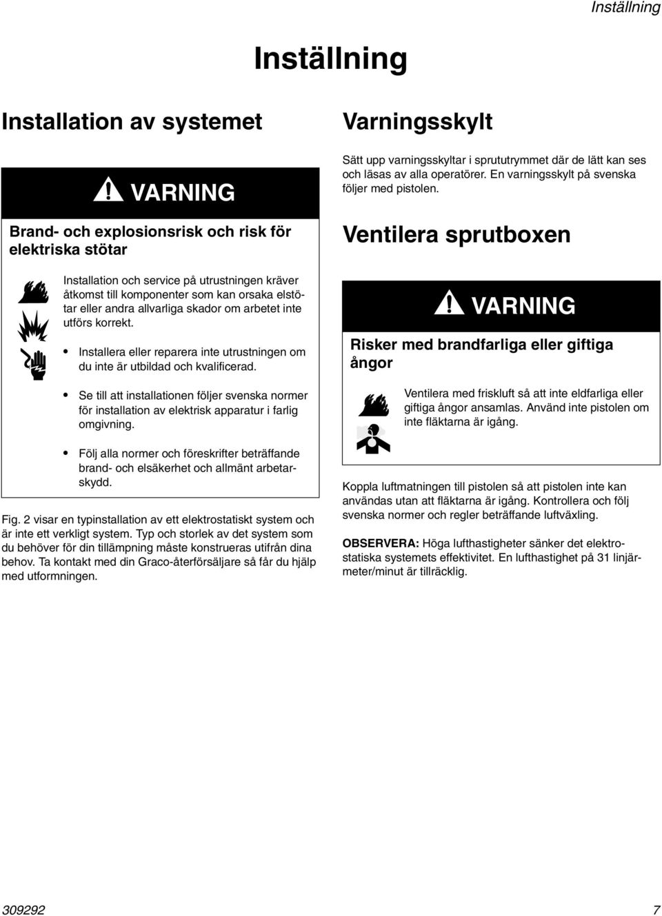 Se till att installationen följer svenska normer för installation av elektrisk apparatur i farlig omgivning.