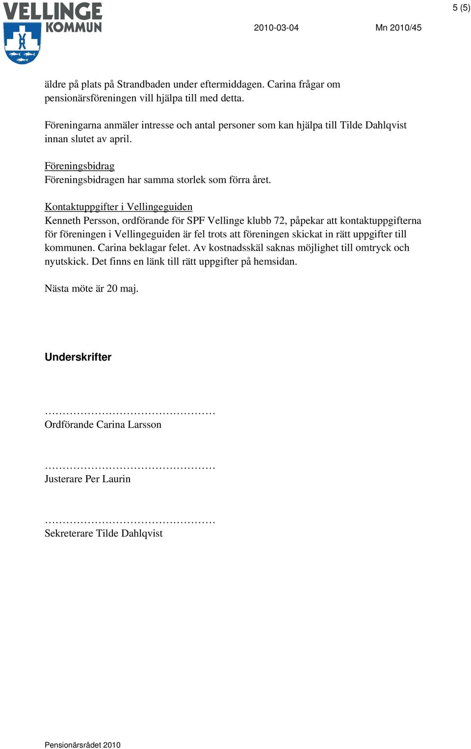 Kontaktuppgifter i Vellingeguiden Kenneth Persson, ordförande för SPF Vellinge klubb 72, påpekar att kontaktuppgifterna för föreningen i Vellingeguiden är fel trots att föreningen skickat in