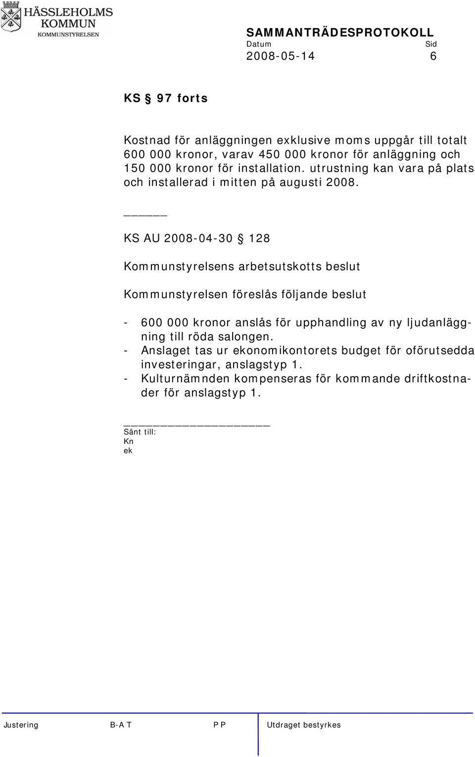 KS AU 2008-04-30 128 Kommunstyrelsens arbetsutskotts beslut Kommunstyrelsen föreslås följande beslut - 600 000 kronor anslås för upphandling av ny