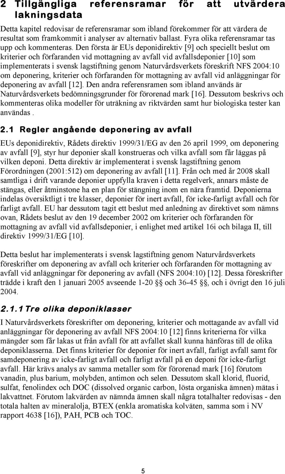 Den första är EUs deponidirektiv [9] och speciellt beslut om kriterier och förfaranden vid mottagning av avfall vid avfallsdeponier [10] som implementerats i svensk lagstiftning genom