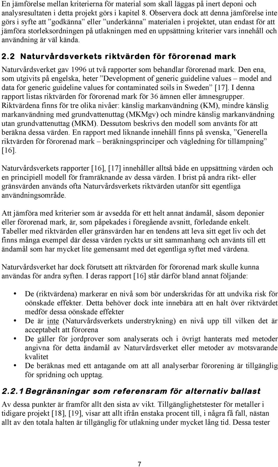 vars innehåll och användning är väl kända. 2.2 Naturvårdsverkets riktvärden för förorenad mark Naturvårdsverket gav 1996 ut två rapporter som behandlar förorenad mark.