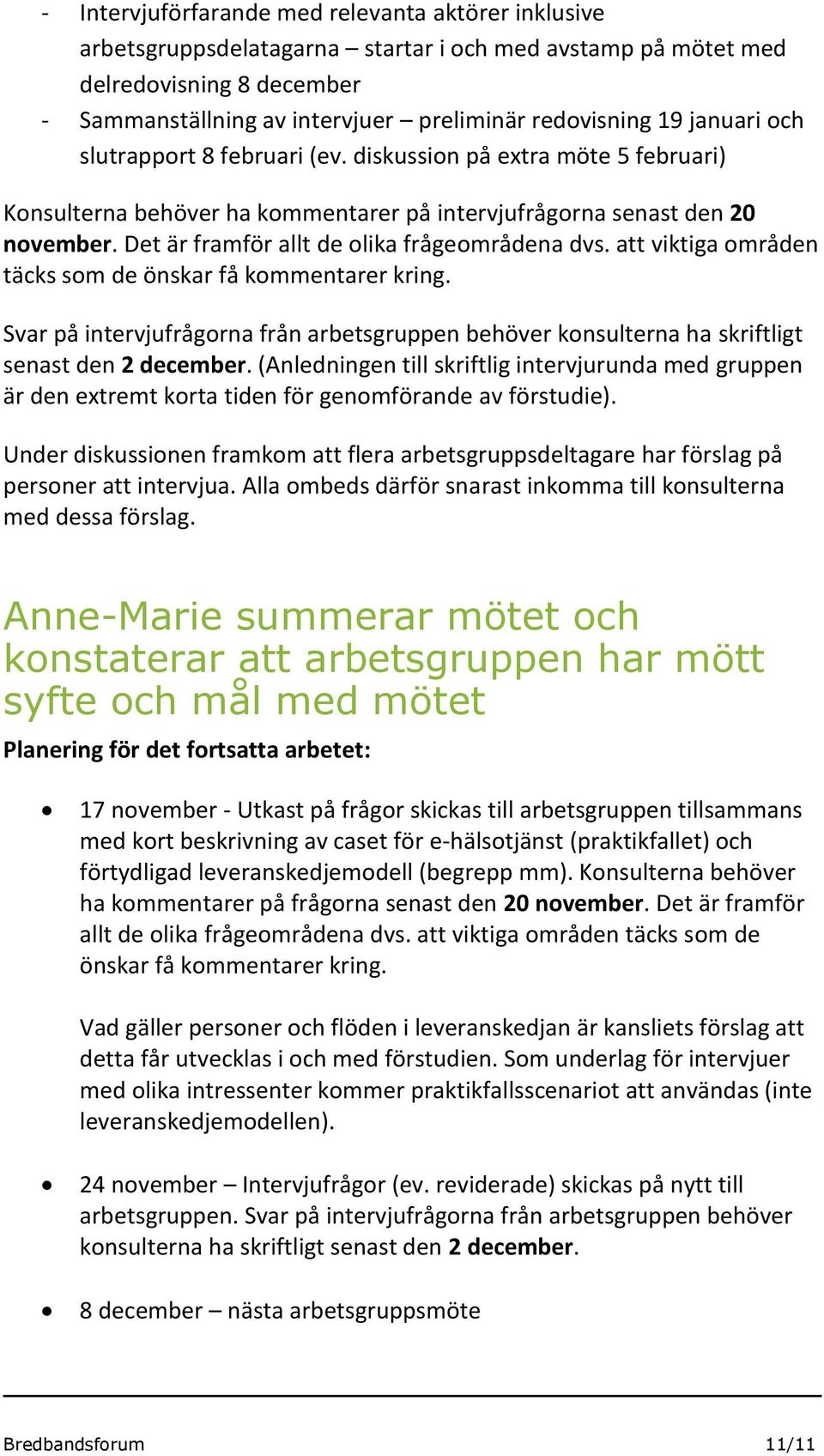 Det är framför allt de olika frågeområdena dvs. att viktiga områden täcks som de önskar få kommentarer kring.
