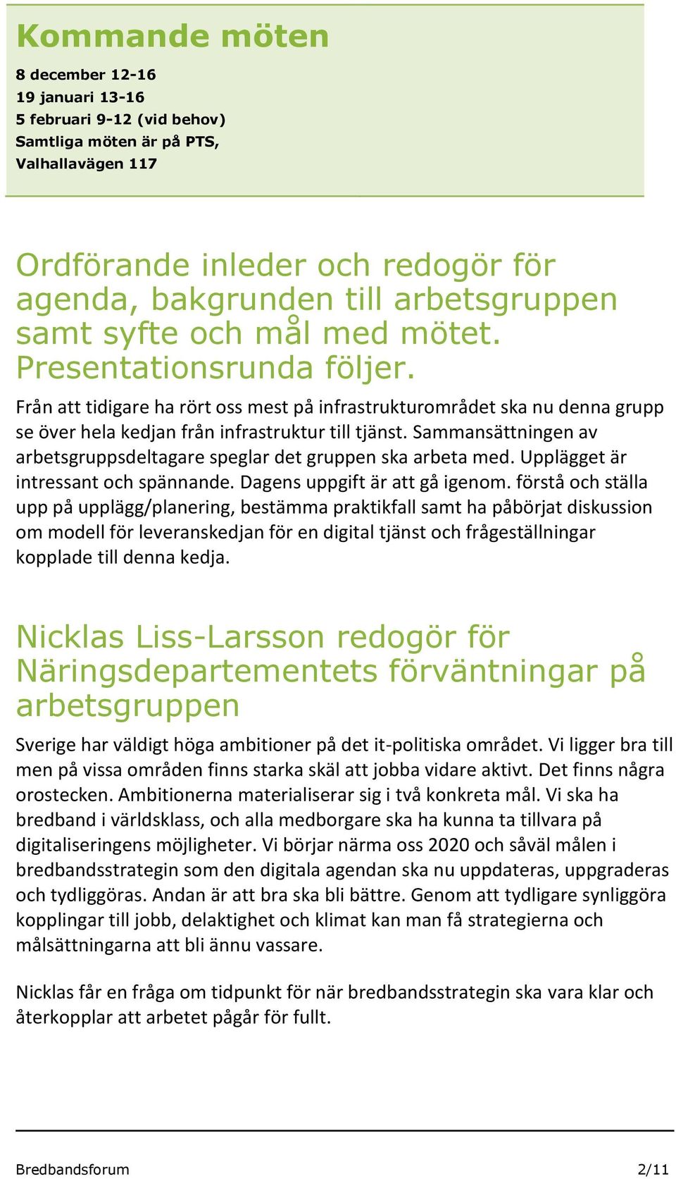 Sammansättningen av arbetsgruppsdeltagare speglar det gruppen ska arbeta med. Upplägget är intressant och spännande. Dagens uppgift är att gå igenom.