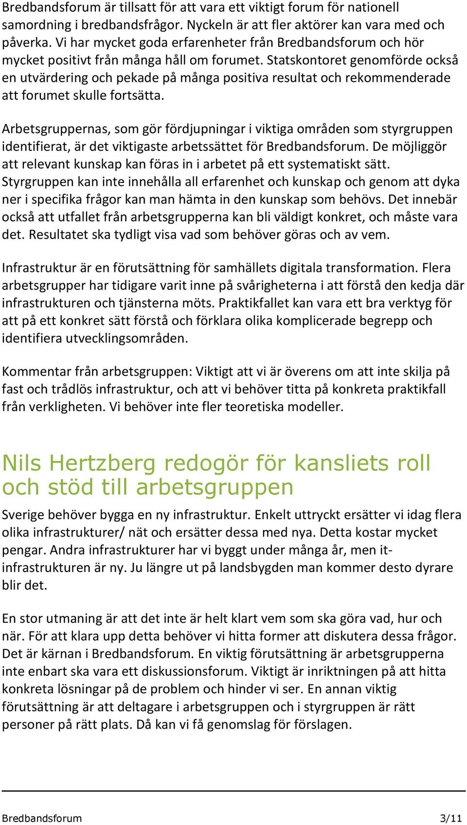 Statskontoret genomförde också en utvärdering och pekade på många positiva resultat och rekommenderade att forumet skulle fortsätta.