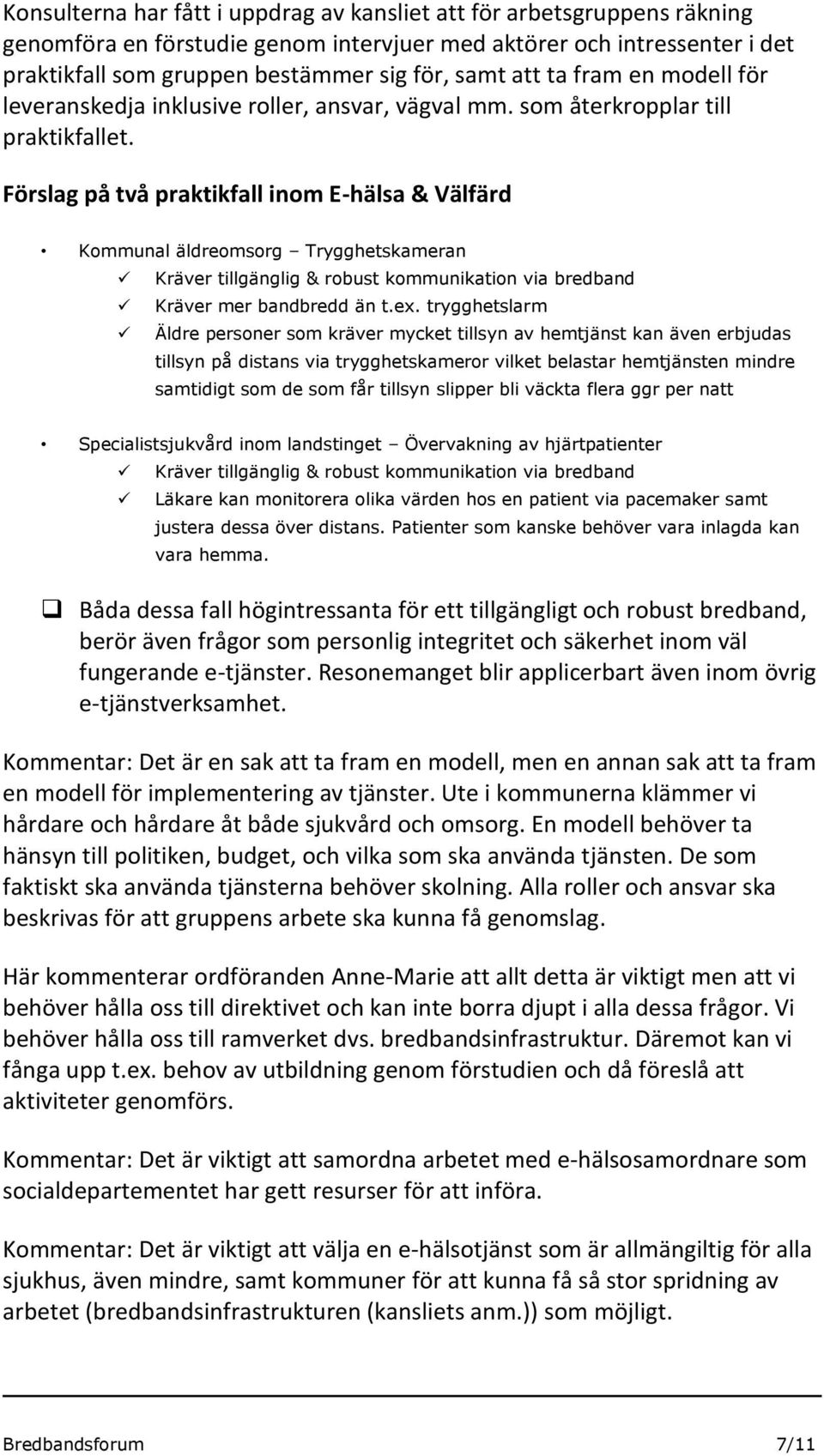 Förslag på två praktikfall inom E-hälsa & Välfärd Kommunal äldreomsorg Trygghetskameran Kräver tillgänglig & robust kommunikation via bredband Kräver mer bandbredd än t.ex.