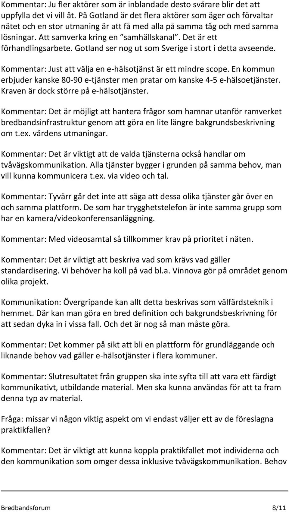 Det är ett förhandlingsarbete. Gotland ser nog ut som Sverige i stort i detta avseende. Kommentar: Just att välja en e-hälsotjänst är ett mindre scope.