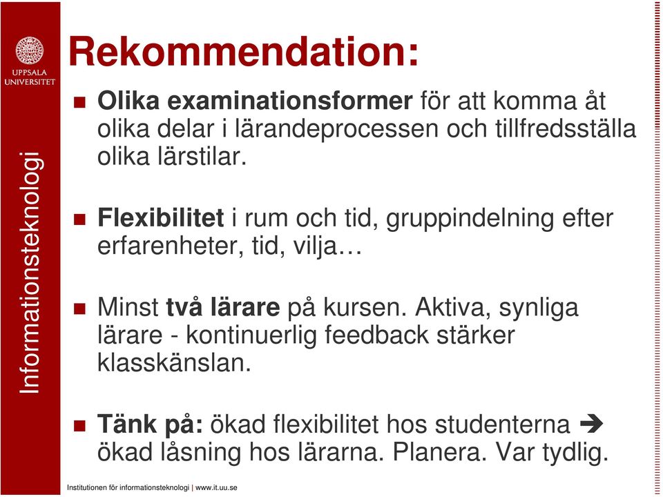 Flexibilitet i rum och tid, gruppindelning efter erfarenheter, tid, vilja Minst två lärare på