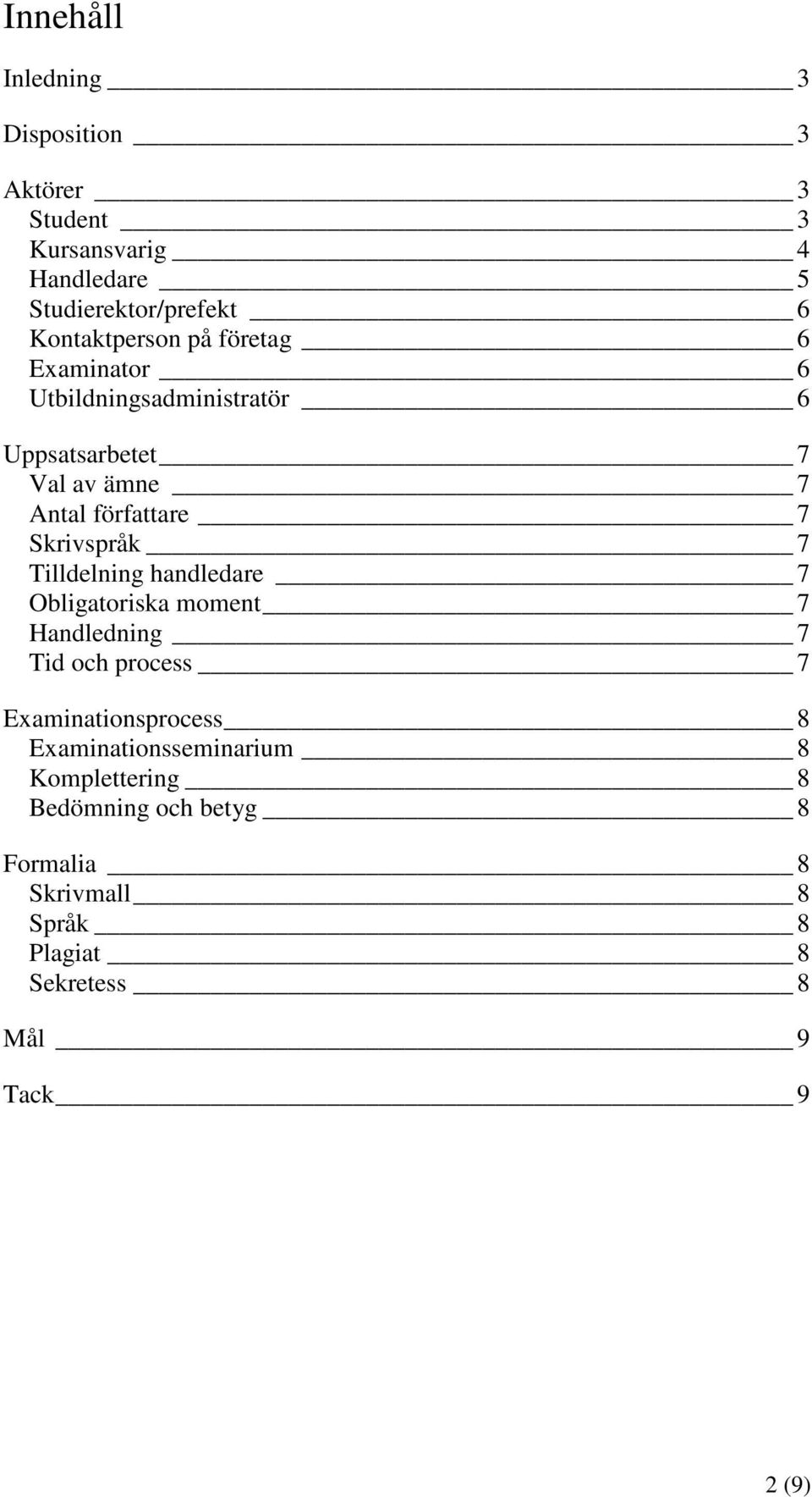 Skrivspråk 7 Tilldelning handledare 7 Obligatoriska moment 7 Handledning 7 Tid och process 7 Examinationsprocess 8