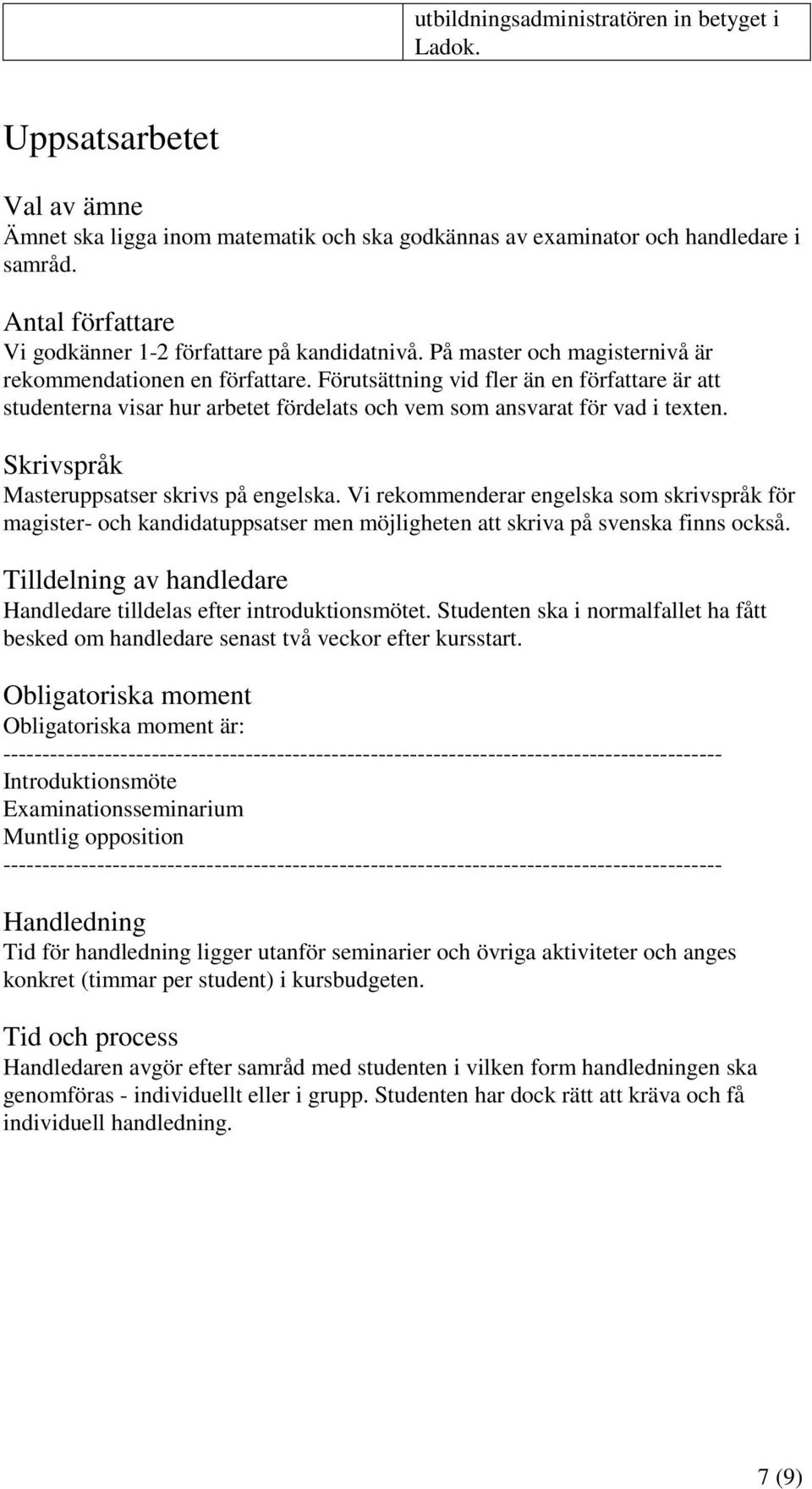Förutsättning vid fler än en författare är att studenterna visar hur arbetet fördelats och vem som ansvarat för vad i texten. Skrivspråk Masteruppsatser skrivs på engelska.