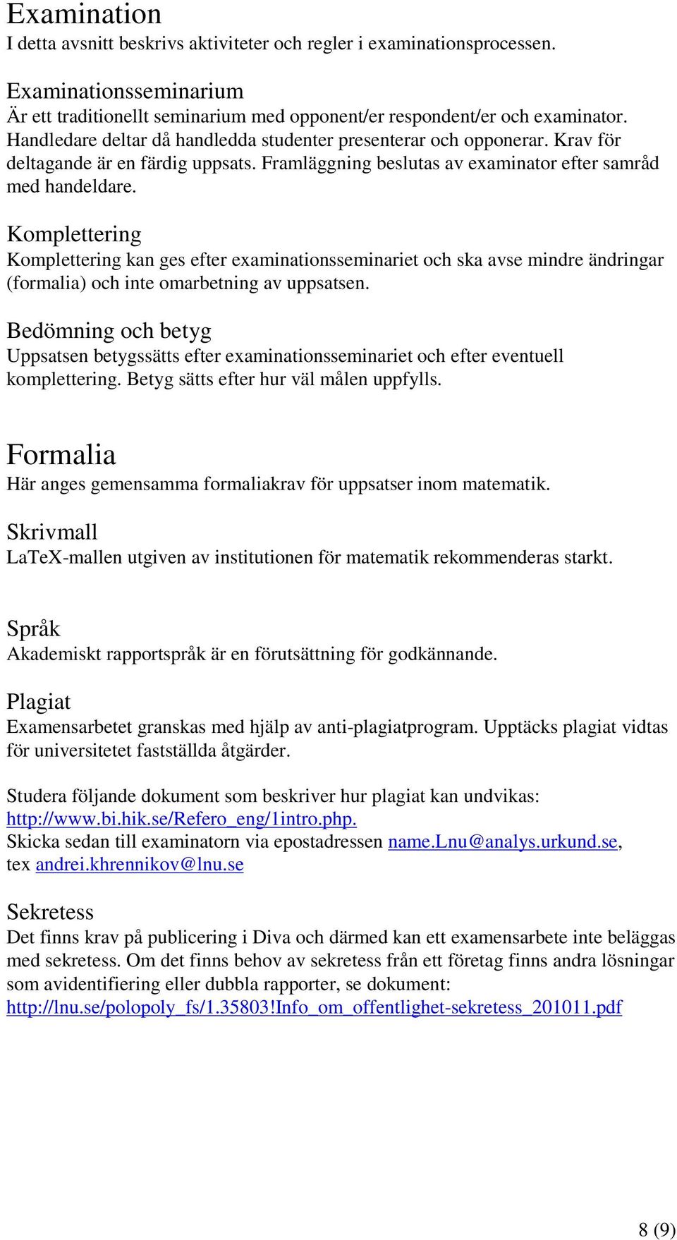 Komplettering Komplettering kan ges efter examinationsseminariet och ska avse mindre ändringar (formalia) och inte omarbetning av uppsatsen.