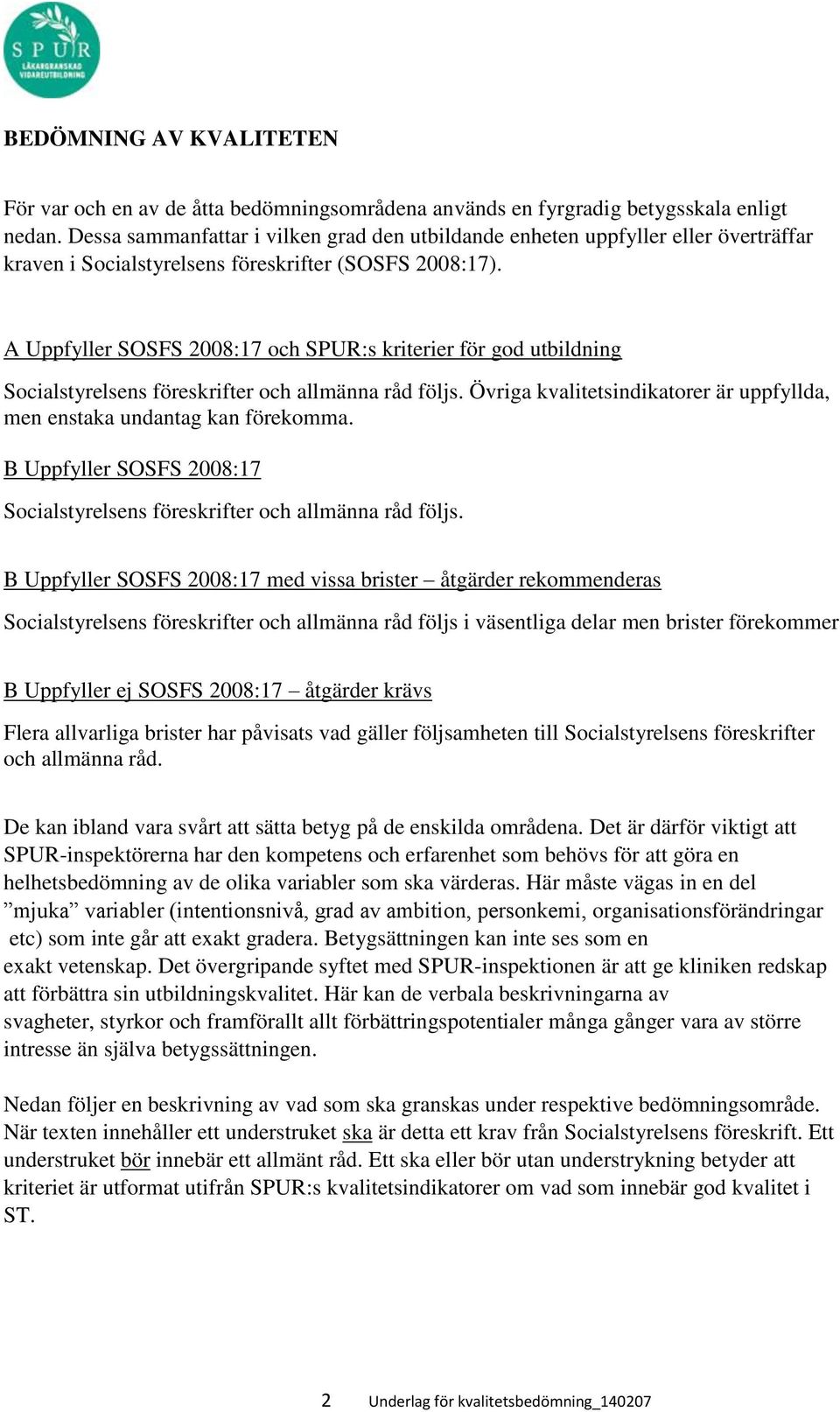 A Uppfyller SOSFS 2008:17 och SPUR:s kriterier för god utbildning Socialstyrelsens föreskrifter och allmänna råd följs. Övriga kvalitetsindikatorer är uppfyllda, men enstaka undantag kan förekomma.