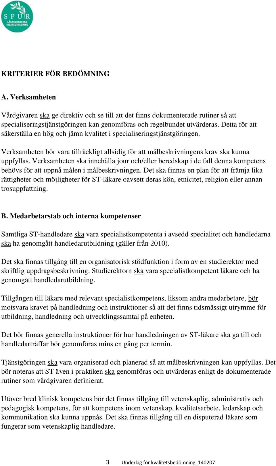 Verksamheten ska innehålla jour och/eller beredskap i de fall denna kompetens behövs för att uppnå målen i målbeskrivningen.