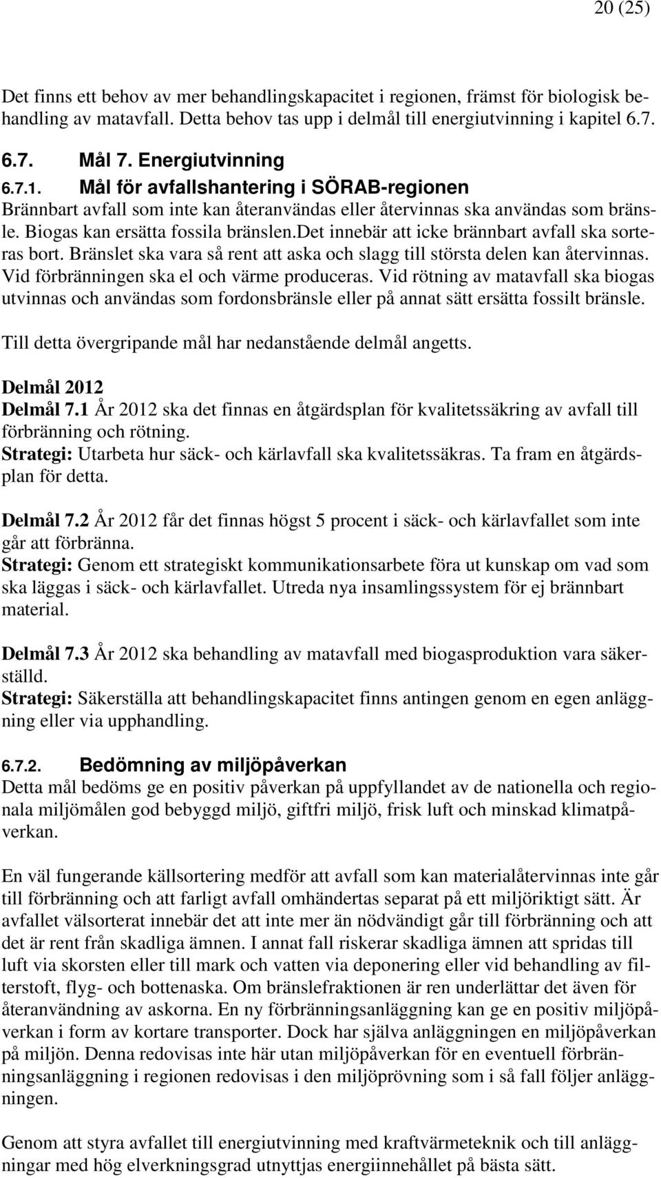 det innebär att icke brännbart avfall ska sorteras bort. Bränslet ska vara så rent att aska och slagg till största delen kan återvinnas. Vid förbränningen ska el och värme produceras.