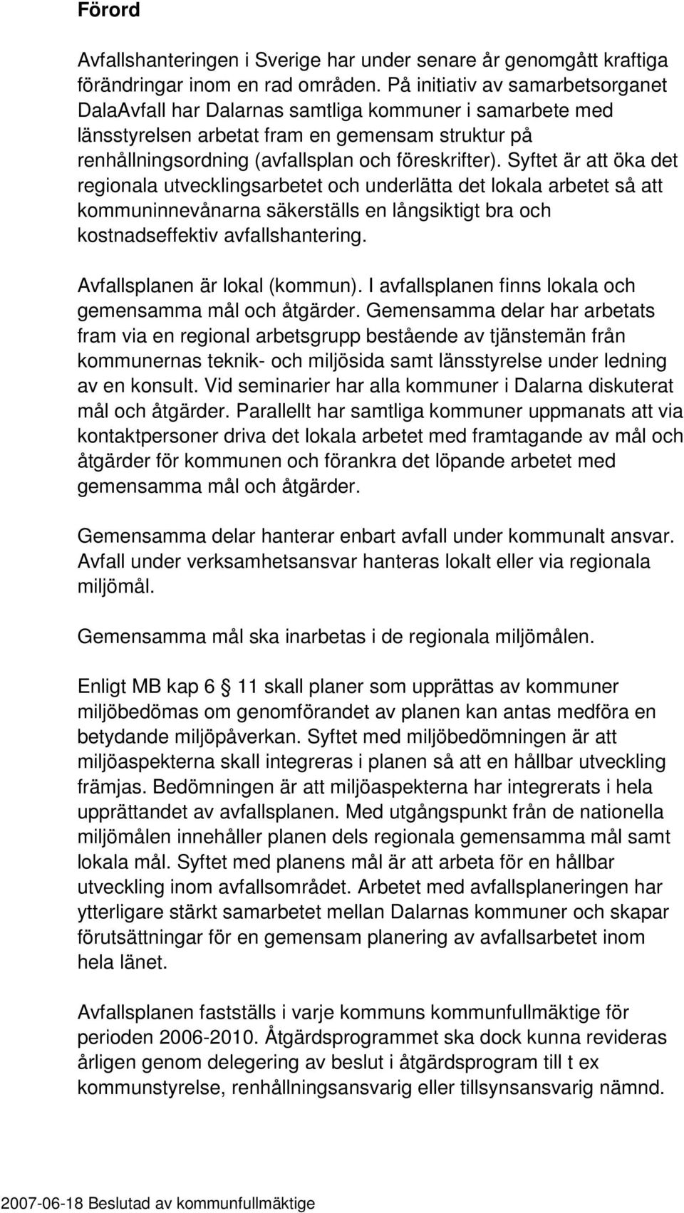 Syftet är att öka det regionala utvecklingsarbetet och underlätta det lokala arbetet så att kommuninnevånarna säkerställs en långsiktigt bra och kostnadseffektiv avfallshantering.