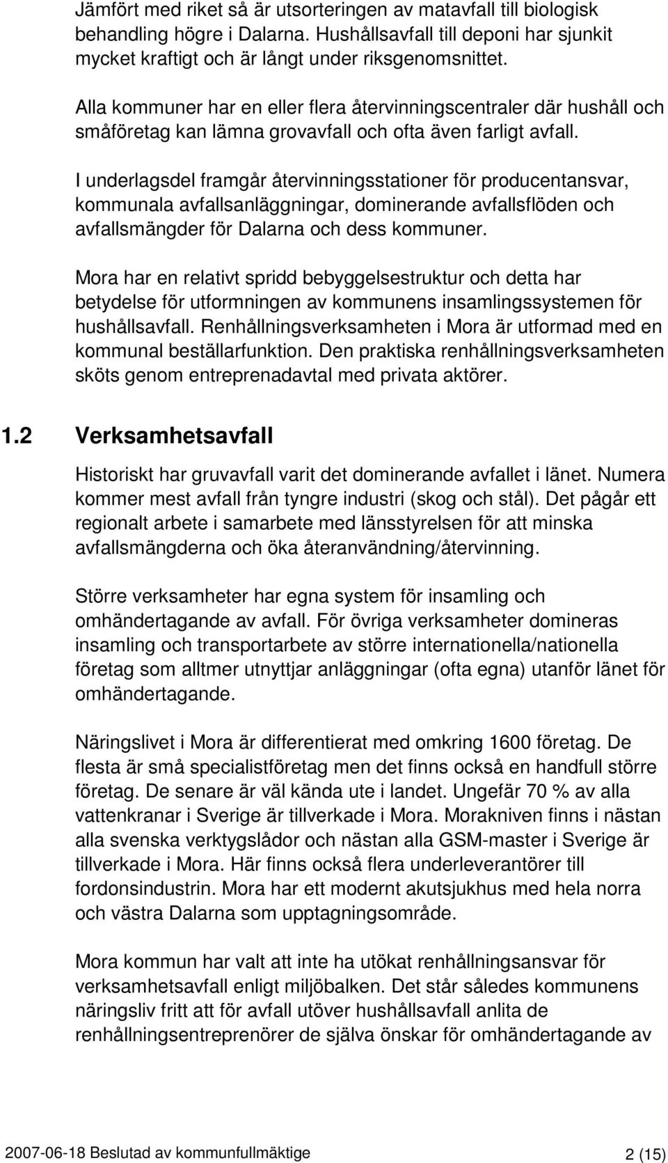 I underlagsdel framgår återvinningsstationer för producentansvar, kommunala avfallsanläggningar, dominerande avfallsflöden och avfallsmängder för Dalarna och dess kommuner.