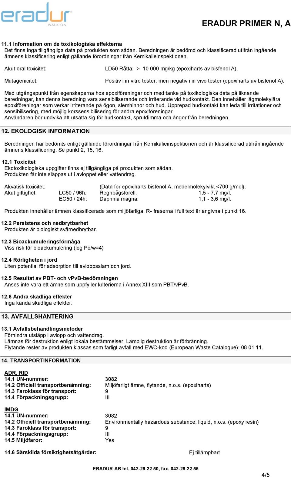 Akut oral toxicitet: Mutagenicitet: LD50 Råtta: > 10 000 mg/kg (epoxiharts av bisfenol A). Positiv i in vitro tester, men negativ i in vivo tester (epoxiharts av bisfenol A).