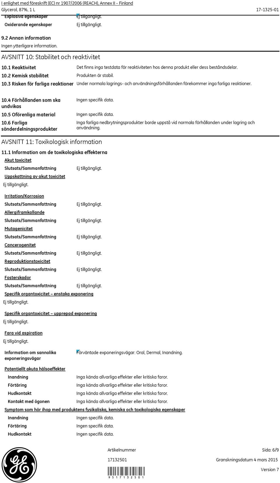 10.4 Förhållanden som ska undvikas 10.5 Oförenliga material 10.6 Farliga sönderdelningsprodukter Inga farliga nedbrytningsprodukter borde uppstå vid normala förhållanden under lagring och användning.